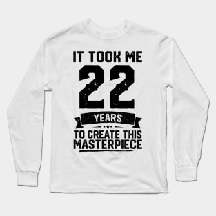 It Took Me 22 Years To Create This Masterpiece 22nd Birthday Long Sleeve T-Shirt